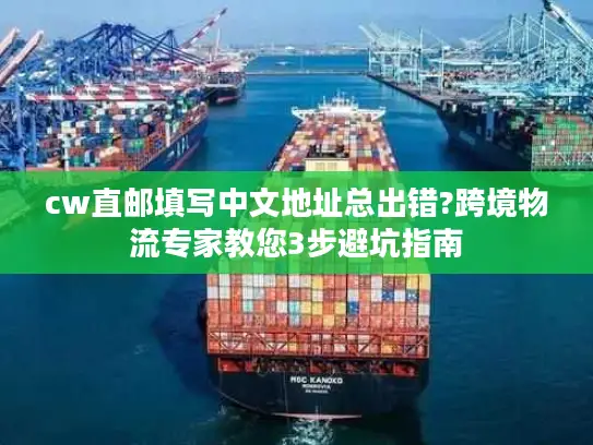 cw直邮填写中文地址总出错?跨境物流专家教您3步避坑指南