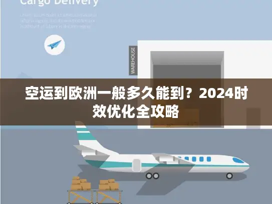 空运到欧洲一般多久能到？2024时效优化全攻略