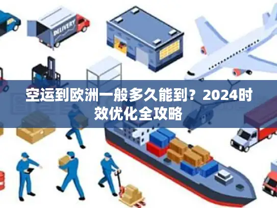 空运到欧洲一般多久能到？2024时效优化全攻略
