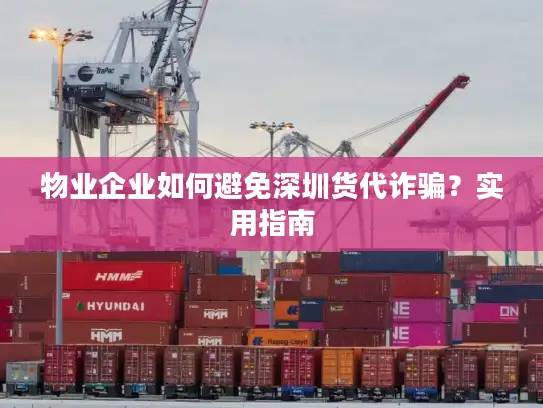 物业企业如何避免深圳货代诈骗？实用指南