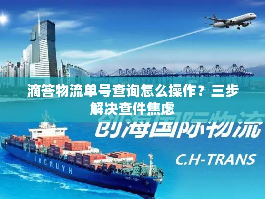 滴答物流单号查询怎么操作？三步解决查件焦虑