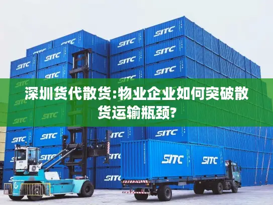 深圳货代散货:物业企业如何突破散货运输瓶颈?