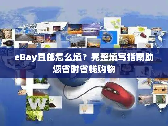 eBay直邮怎么填？完整填写指南助您省时省钱购物