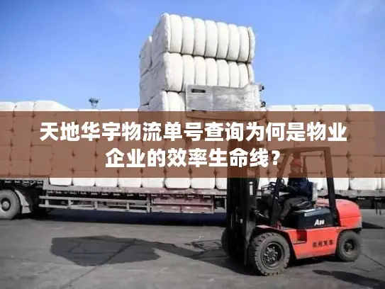 天地华宇物流单号查询为何是物业企业的效率生命线？