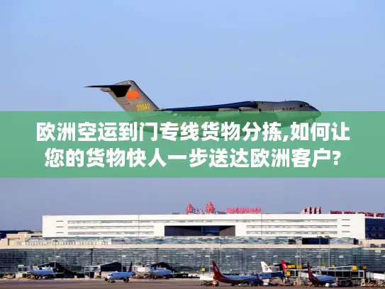 欧洲空运到门专线货物分拣,如何让您的货物快人一步送达欧洲客户?
