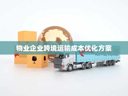 物业企业跨境运输成本优化方案
