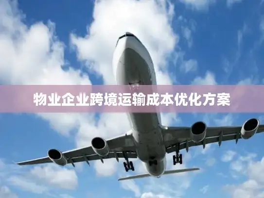 物业企业跨境运输成本优化方案