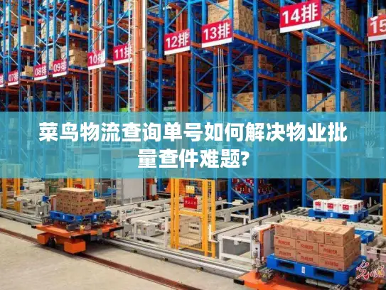 菜鸟物流查询单号如何解决物业批量查件难题?