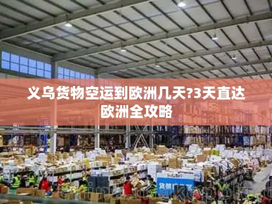 义乌货物空运到欧洲几天?3天直达欧洲全攻略