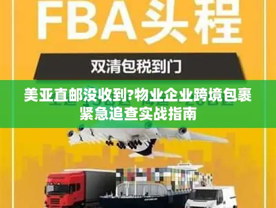 美亚直邮没收到?物业企业跨境包裹紧急追查实战指南