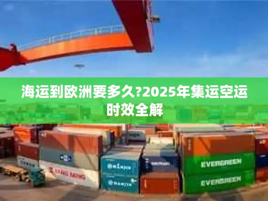海运到欧洲要多久?2025年集运空运时效全解