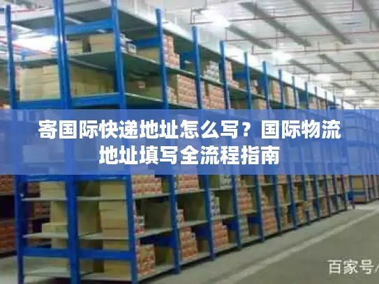 寄国际快递地址怎么写？国际物流地址填写全流程指南