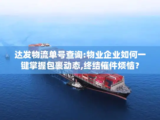 达发物流单号查询:物业企业如何一键掌握包裹动态,终结催件烦恼？