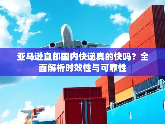 亚马逊直邮国内快递真的快吗？全面解析时效性与可靠性