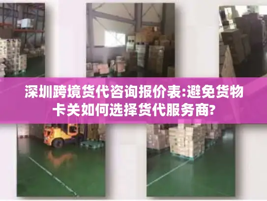 深圳跨境货代咨询报价表:避免货物卡关如何选择货代服务商?