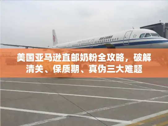 美国亚马逊直邮奶粉全攻略，破解清关、保质期、真伪三大难题