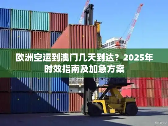 欧洲空运到澳门几天到达？2025年时效指南及加急方案