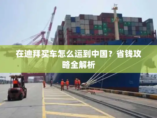 在迪拜买车怎么运到中国？省钱攻略全解析