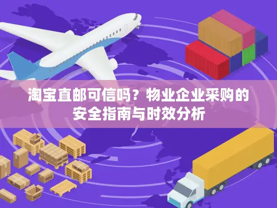 淘宝直邮可信吗？物业企业采购的安全指南与时效分析
