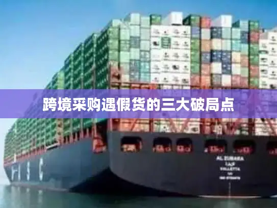 跨境采购遇假货的三大破局点
