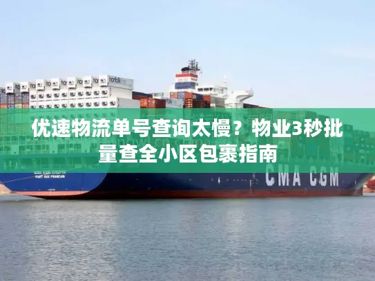 优速物流单号查询太慢？物业3秒批量查全小区包裹指南