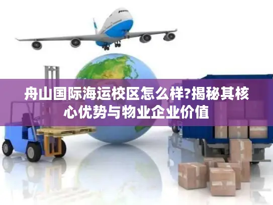 舟山国际海运校区怎么样?揭秘其核心优势与物业企业价值