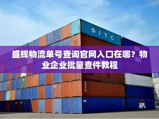 盛辉物流单号查询官网入口在哪？物业企业批量查件教程