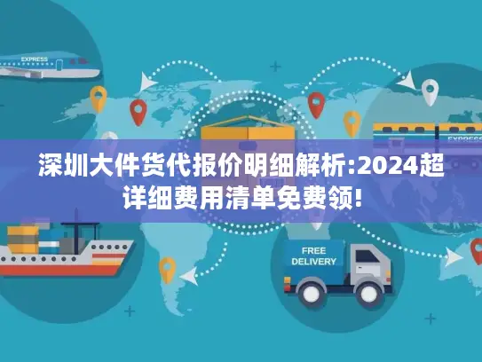 深圳大件货代报价明细解析:2024超详细费用清单免费领!