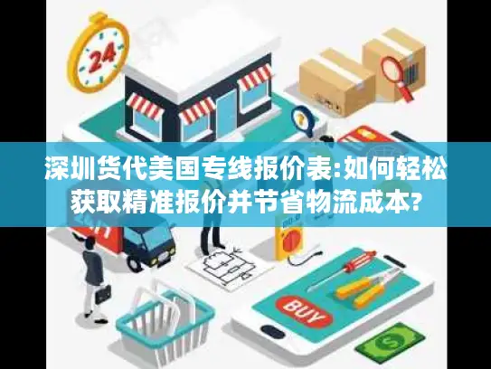 深圳货代美国专线报价表:如何轻松获取精准报价并节省物流成本? 深圳货代美国专线报价表:如何轻松获取精准报价并节省物流成本?