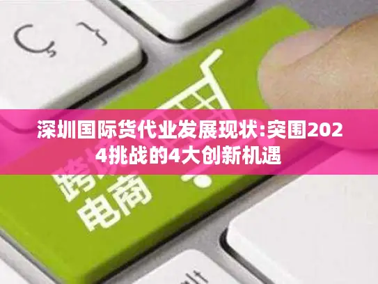 深圳国际货代业发展现状:突围2024挑战的4大创新机遇