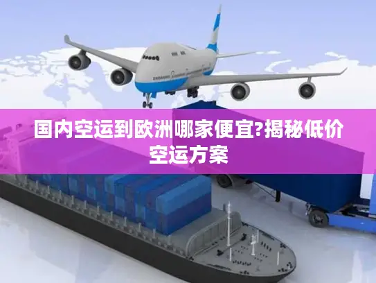 国内空运到欧洲哪家便宜?揭秘低价空运方案