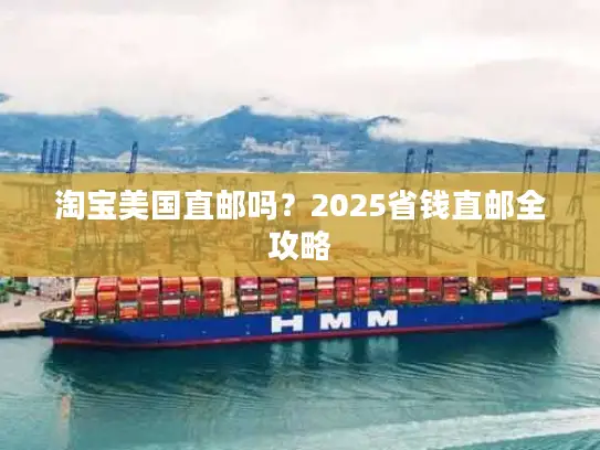 淘宝美国直邮吗？2025省钱直邮全攻略