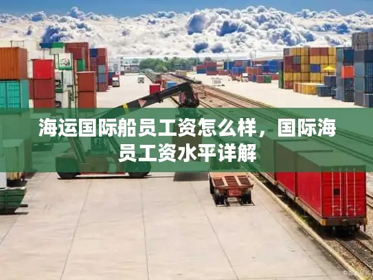 海运国际船员工资怎么样，国际海员工资水平详解