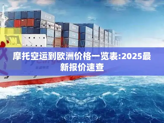 摩托空运到欧洲价格一览表:2025最新报价速查