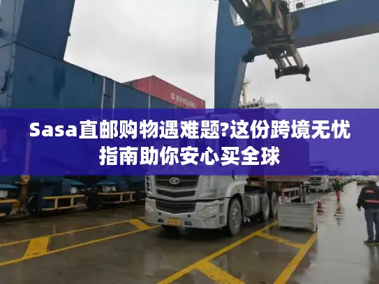 Sasa直邮购物遇难题?这份跨境无忧指南助你安心买全球