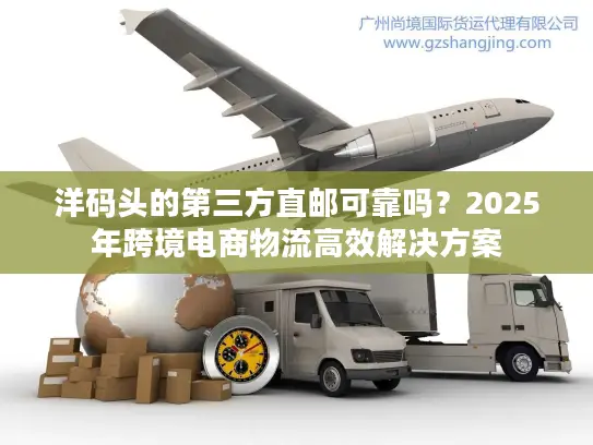 洋码头的第三方直邮可靠吗？2025年跨境电商物流高效解决方案