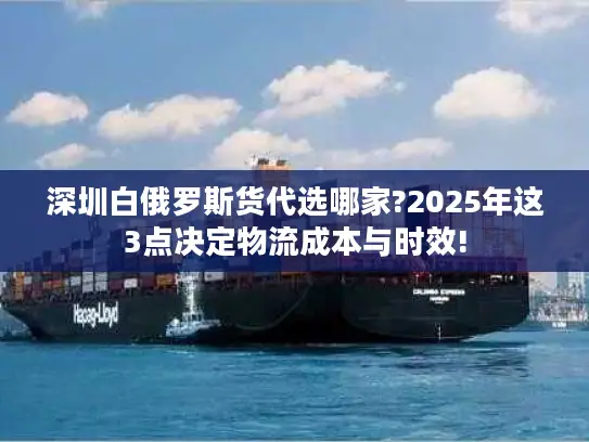 深圳白俄罗斯货代选哪家?2025年这3点决定物流成本与时效!