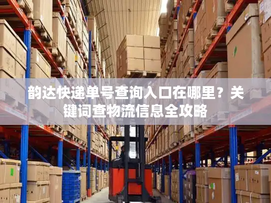 韵达快递单号查询入口在哪里？关键词查物流信息全攻略