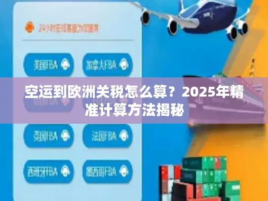 空运到欧洲关税怎么算？2025年精准计算方法揭秘