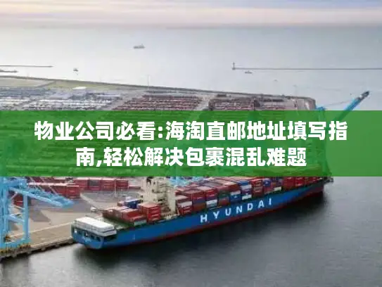 物业公司必看:海淘直邮地址填写指南,轻松解决包裹混乱难题