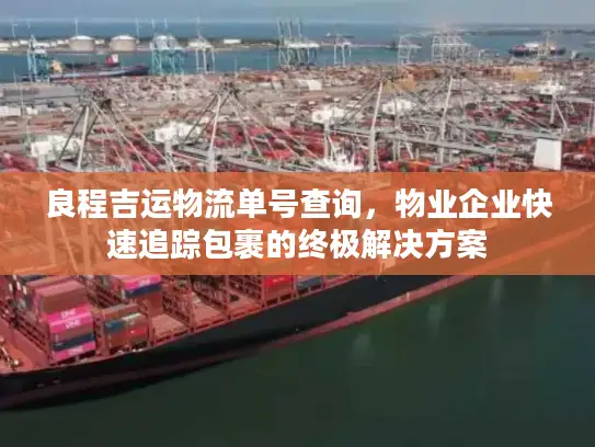 良程吉运物流单号查询，物业企业快速追踪包裹的终极解决方案