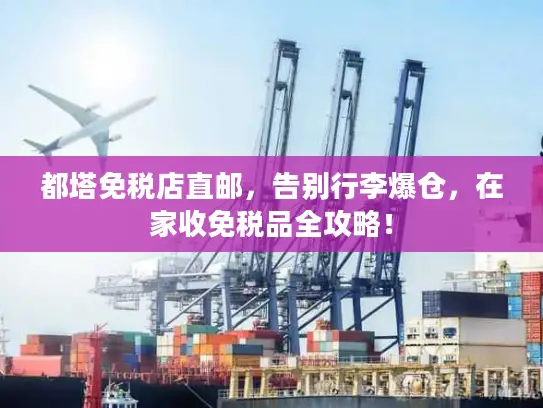 都塔免税店直邮，告别行李爆仓，在家收免税品全攻略！