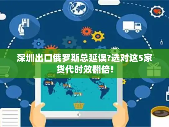 深圳出口俄罗斯总延误?选对这5家货代时效翻倍!