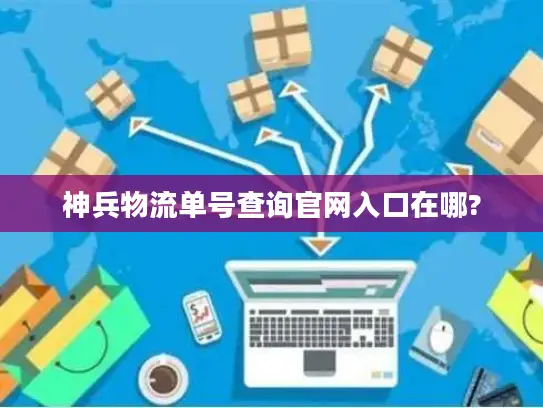 神兵物流单号查询官网入口在哪?