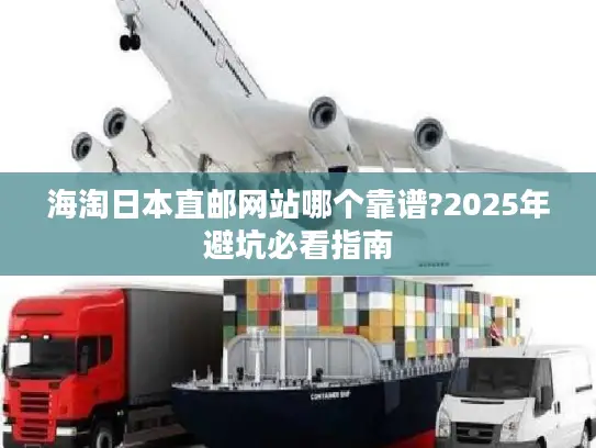 海淘日本直邮网站哪个靠谱?2025年避坑必看指南