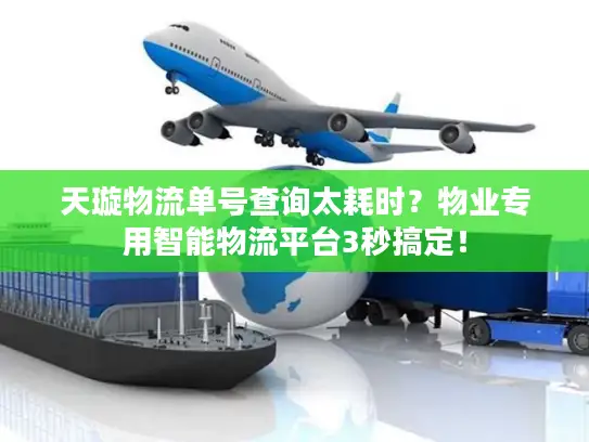 天璇物流单号查询太耗时？物业专用智能物流平台3秒搞定！