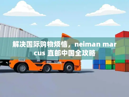解决国际购物烦恼，neiman marcus 直邮中国全攻略