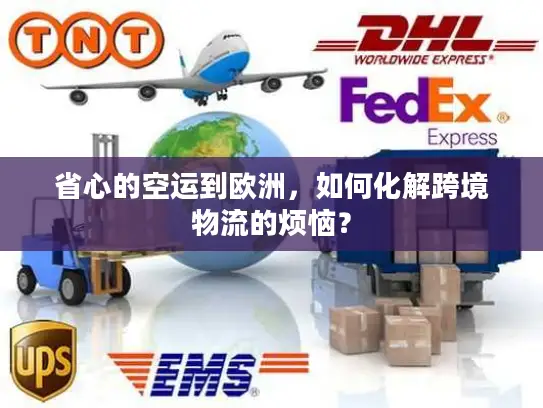 省心的空运到欧洲，如何化解跨境物流的烦恼？