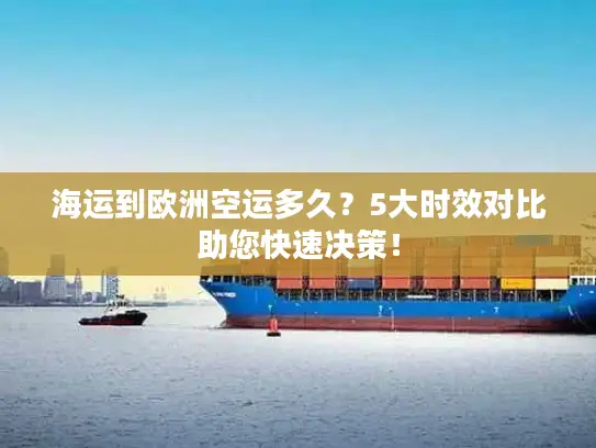 海运到欧洲空运多久？5大时效对比助您快速决策！