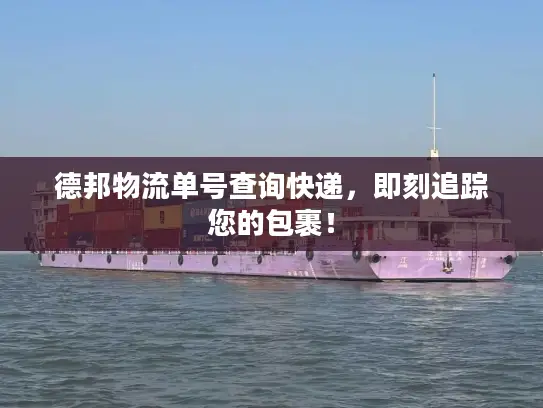 德邦物流单号查询快递，即刻追踪您的包裹！